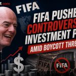 Fifa Pushes Controversial Investment Plan Amid Boycott Threats
