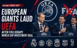 European Giants Laud UEFA After FIFA Scraps World Cup Investment Deal