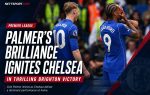 Palmer's Brilliance Ignites Chelsea in Thrilling Brighton Victory